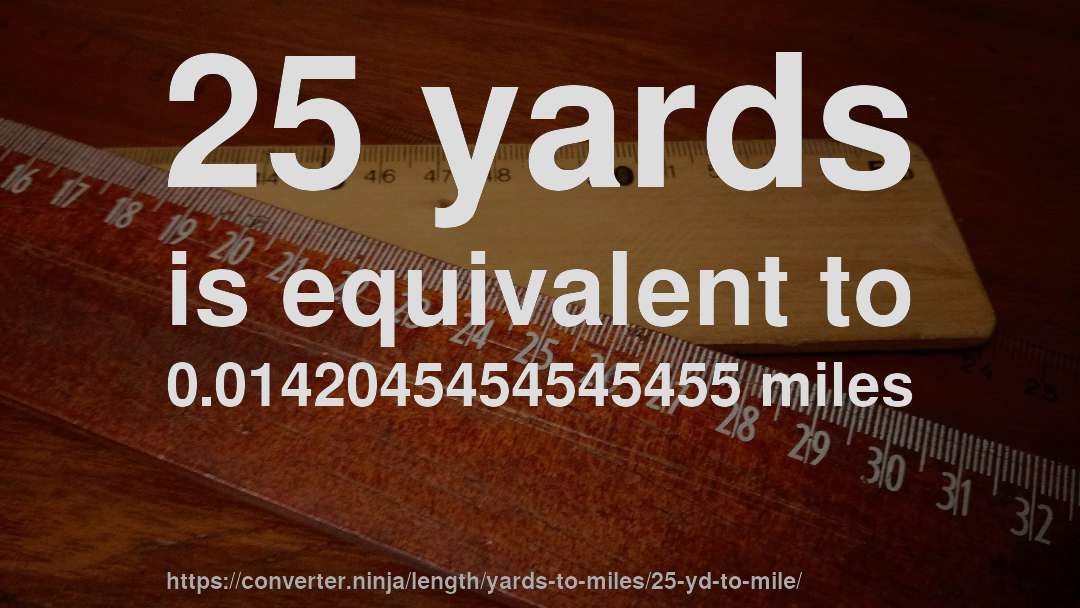 25 yards is equivalent to 0.0142045454545455 miles