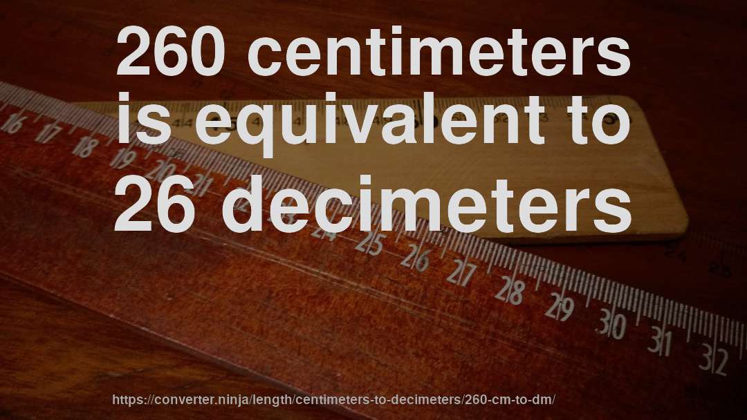 260 centimeters is equivalent to 26 decimeters