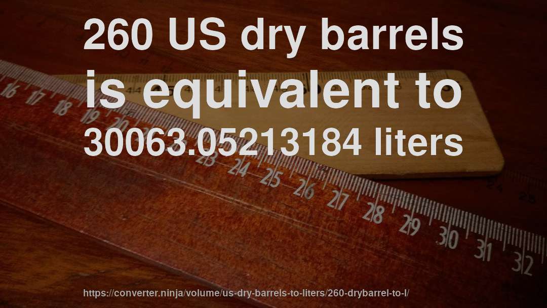 260 US dry barrels is equivalent to 30063.05213184 liters