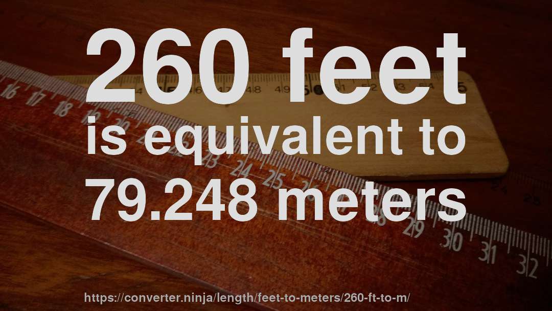 260 feet is equivalent to 79.248 meters