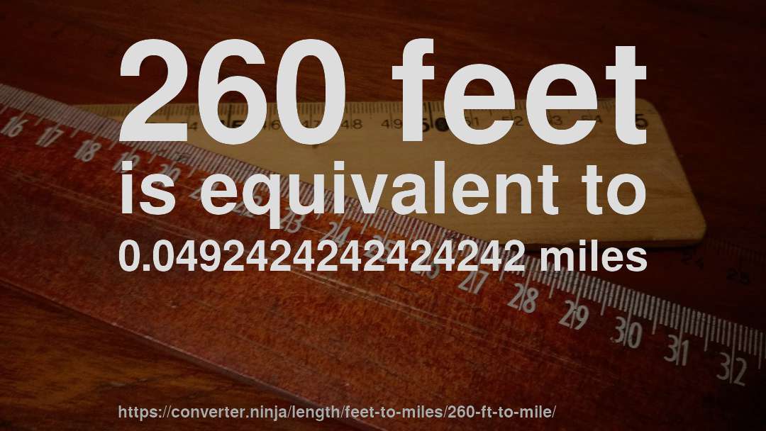 260 feet is equivalent to 0.0492424242424242 miles