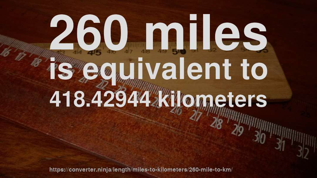 260 miles is equivalent to 418.42944 kilometers