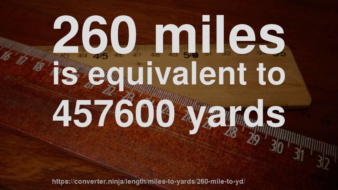 260 miles is equivalent to 457600 yards