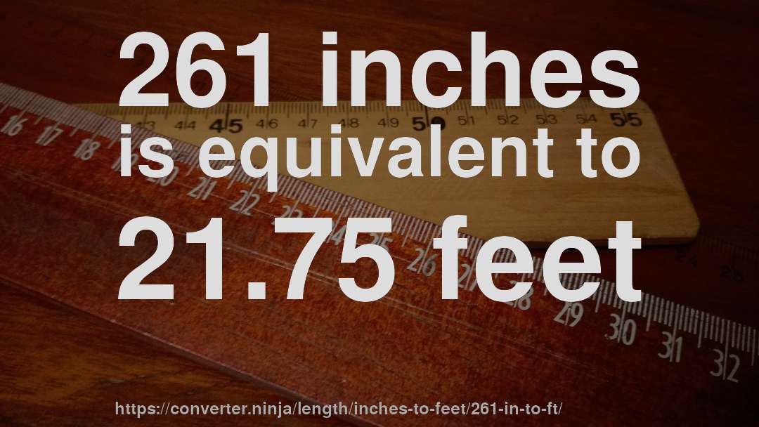 261 inches is equivalent to 21.75 feet