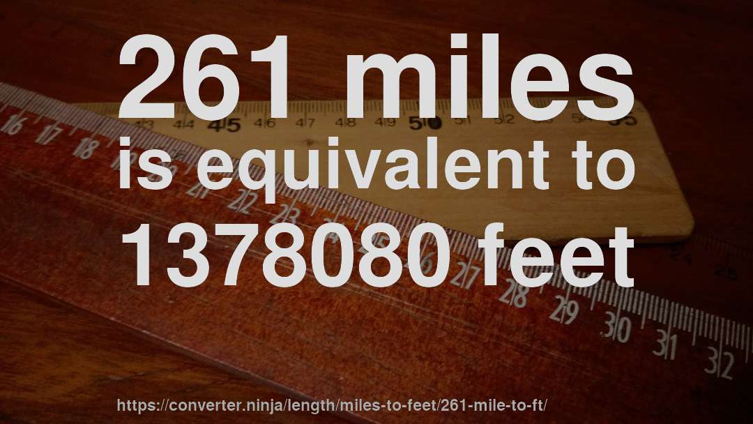 261 miles is equivalent to 1378080 feet