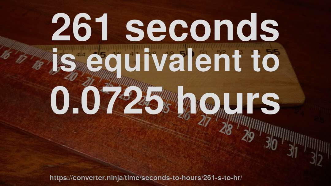 261 seconds is equivalent to 0.0725 hours