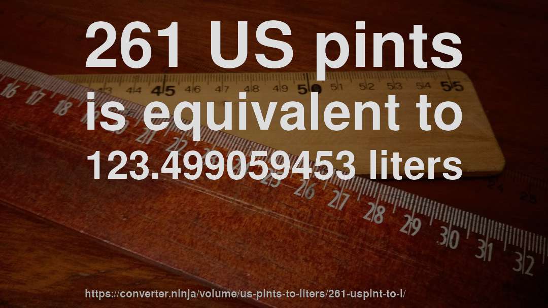 261 US pints is equivalent to 123.499059453 liters