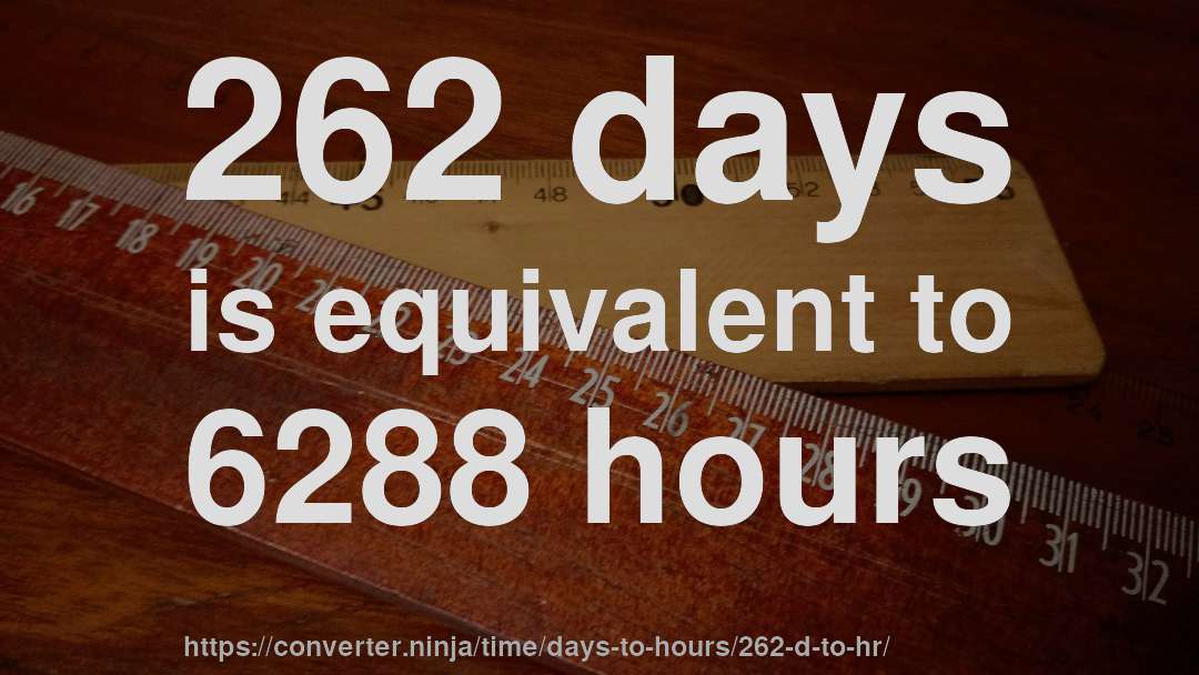 262 days is equivalent to 6288 hours