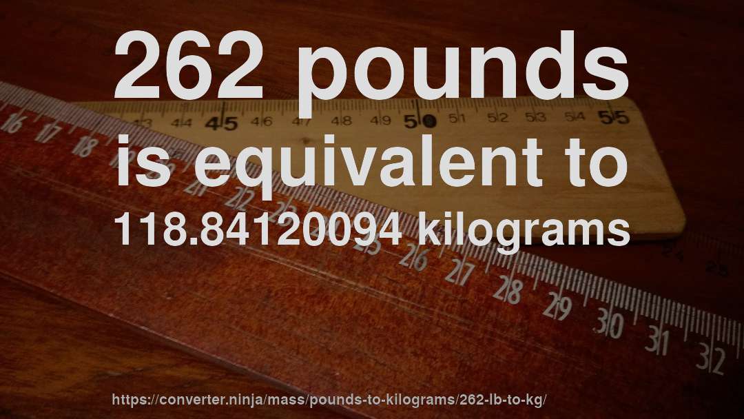 262 pounds is equivalent to 118.84120094 kilograms