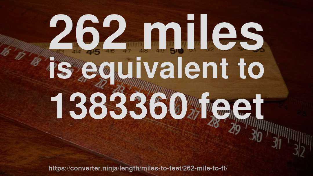 262 miles is equivalent to 1383360 feet