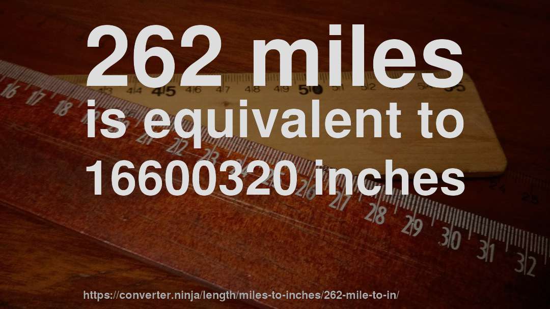 262 miles is equivalent to 16600320 inches