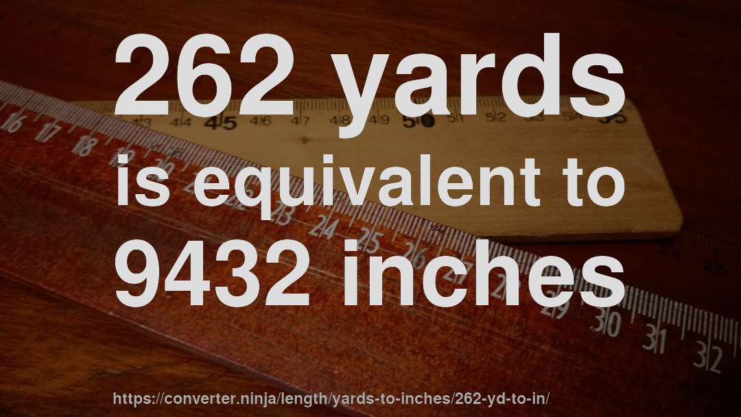 262 yards is equivalent to 9432 inches