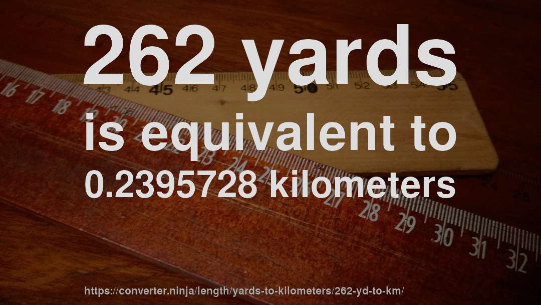 262 yards is equivalent to 0.2395728 kilometers
