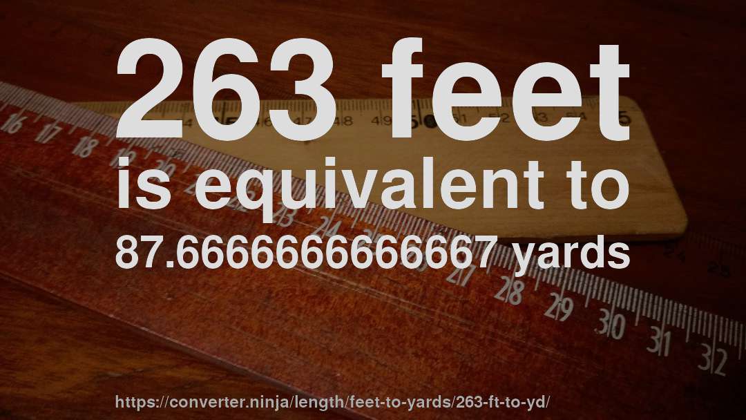 263 feet is equivalent to 87.6666666666667 yards