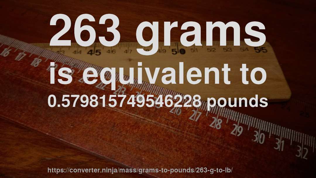 263 grams is equivalent to 0.579815749546228 pounds