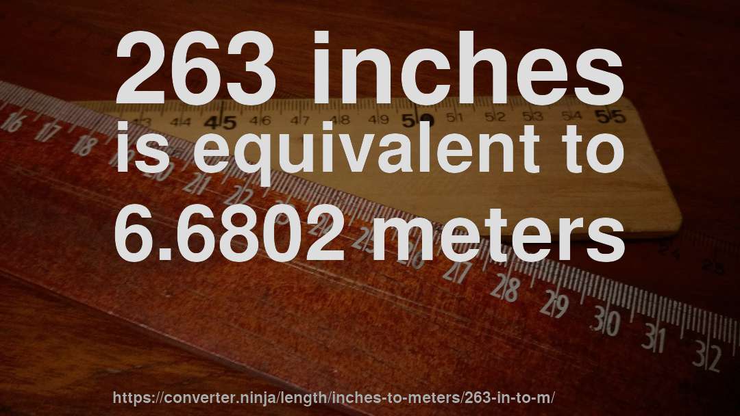 263 inches is equivalent to 6.6802 meters