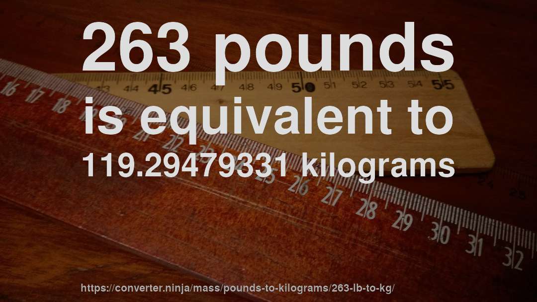 263 pounds is equivalent to 119.29479331 kilograms