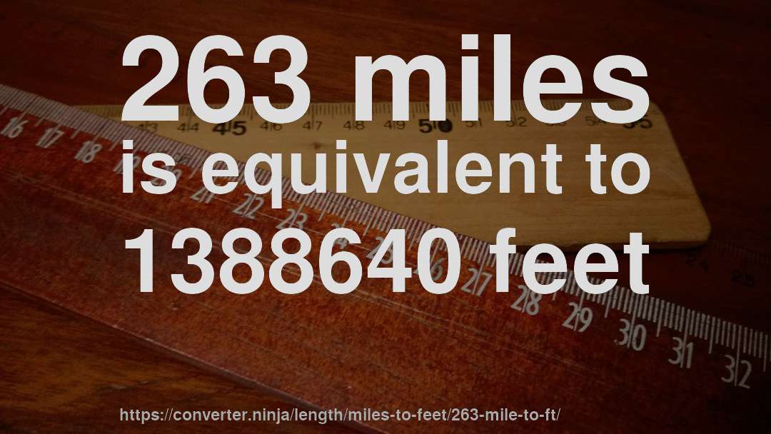 263 miles is equivalent to 1388640 feet