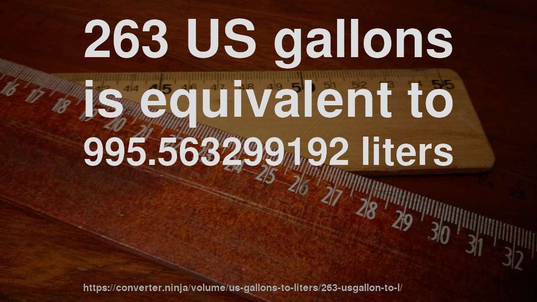 263 US gallons is equivalent to 995.563299192 liters