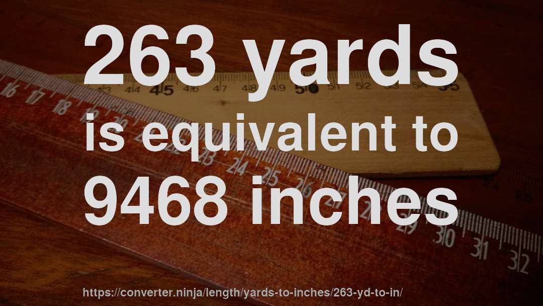 263 yards is equivalent to 9468 inches