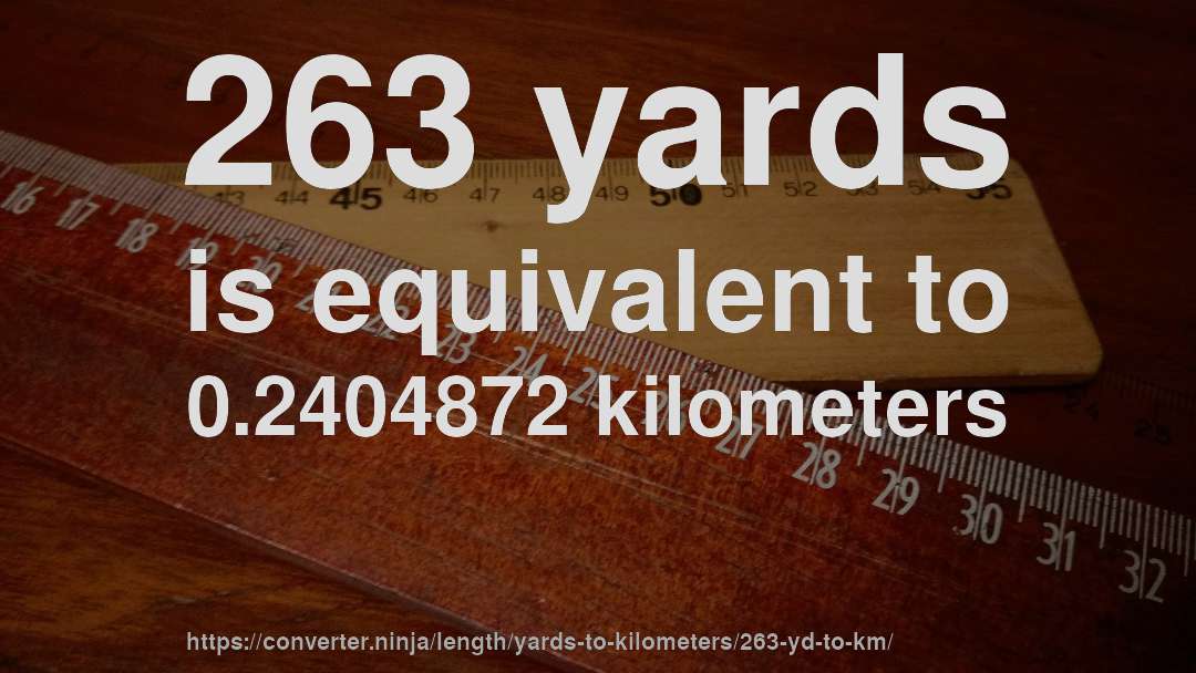 263 yards is equivalent to 0.2404872 kilometers
