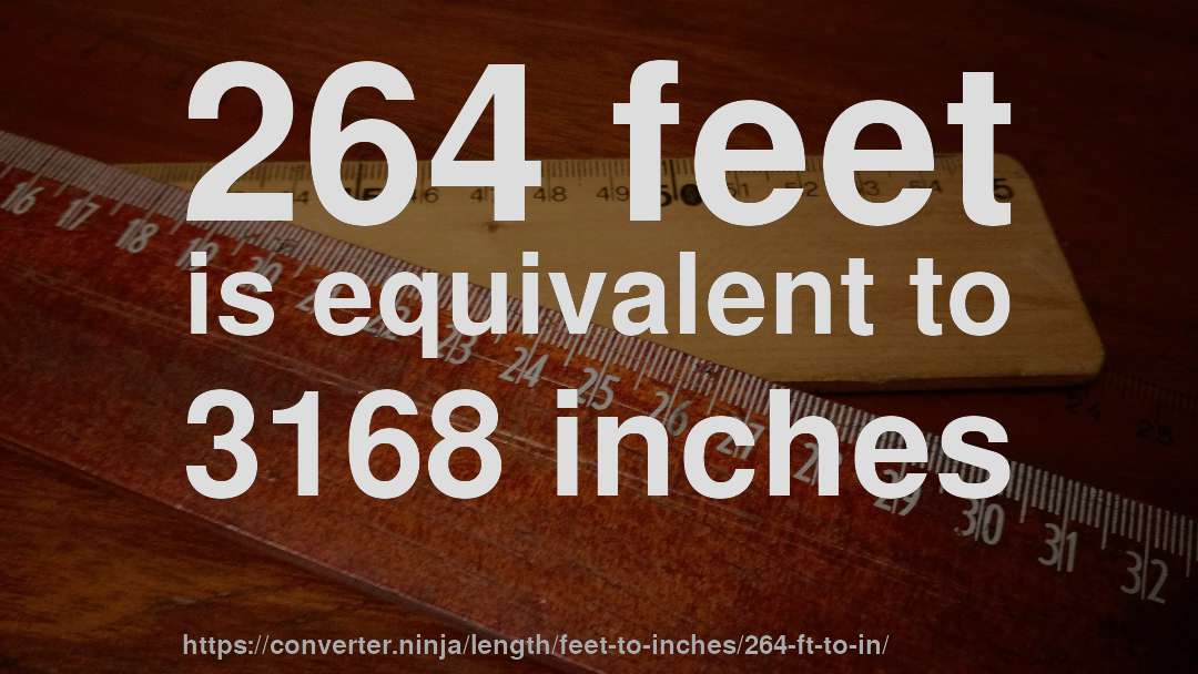 264 feet is equivalent to 3168 inches