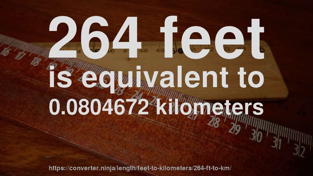 264 feet is equivalent to 0.0804672 kilometers