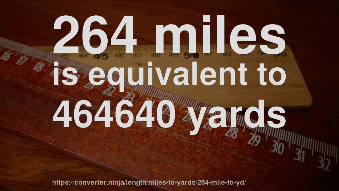 264 miles is equivalent to 464640 yards