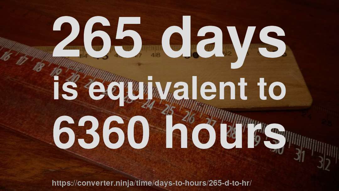 265 days is equivalent to 6360 hours