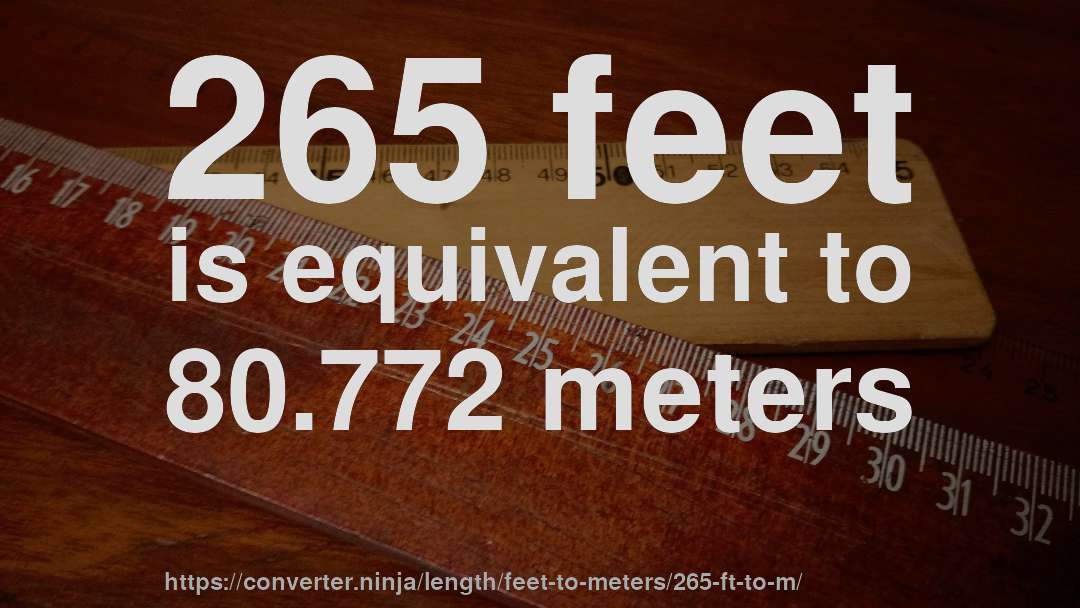 265 feet is equivalent to 80.772 meters