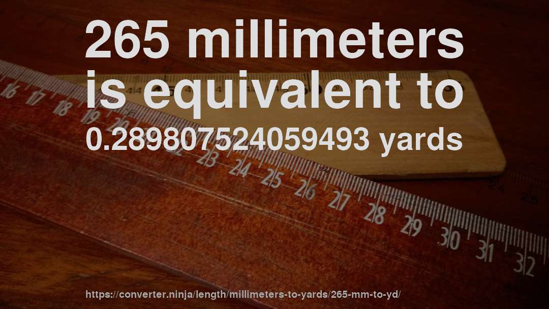 265 millimeters is equivalent to 0.289807524059493 yards