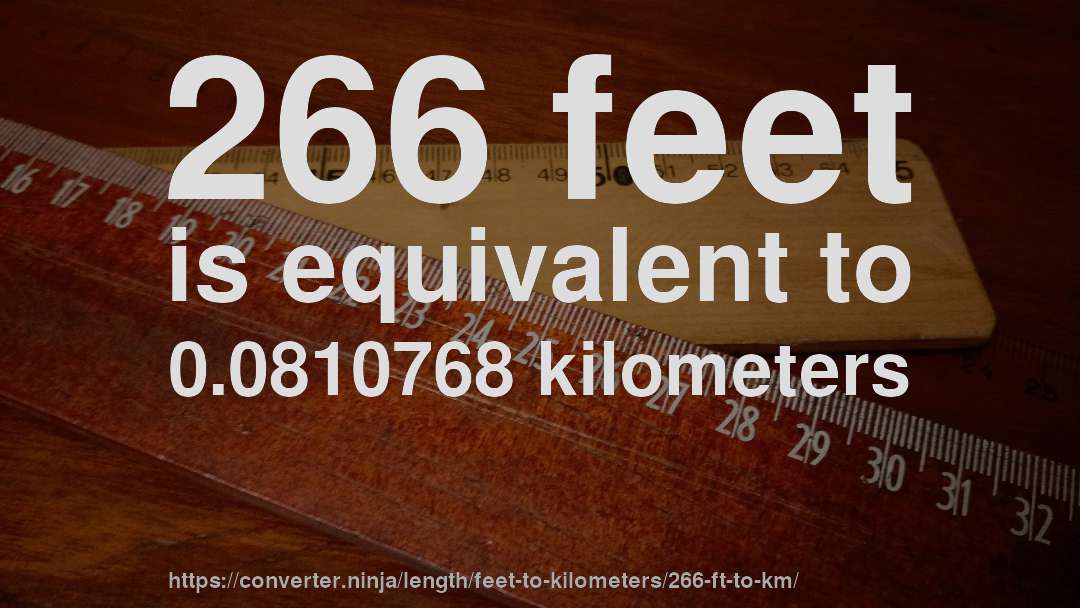 266 feet is equivalent to 0.0810768 kilometers
