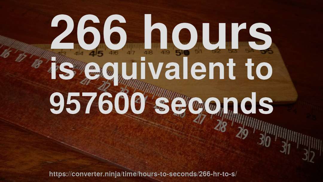 266 hours is equivalent to 957600 seconds