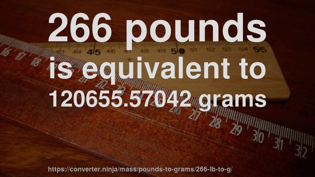 266 pounds is equivalent to 120655.57042 grams