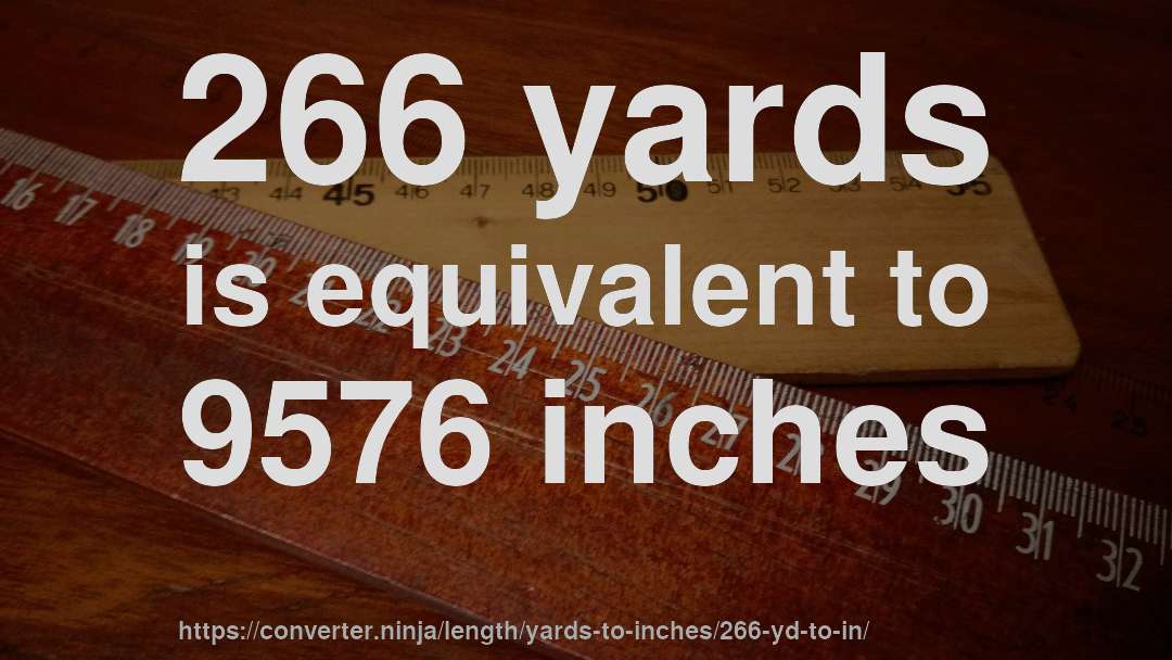 266 yards is equivalent to 9576 inches