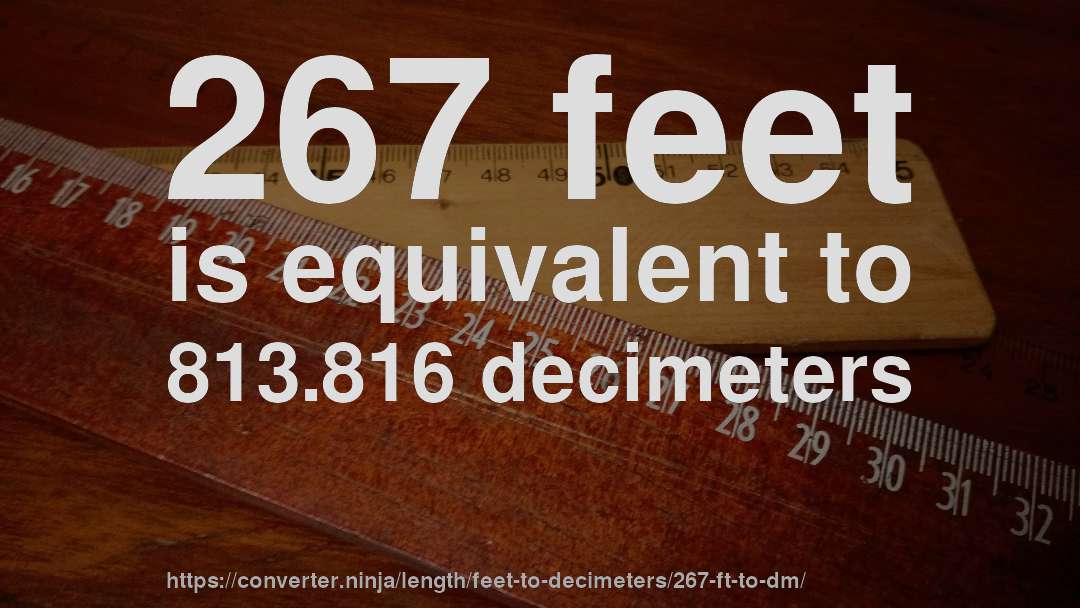 267 feet is equivalent to 813.816 decimeters