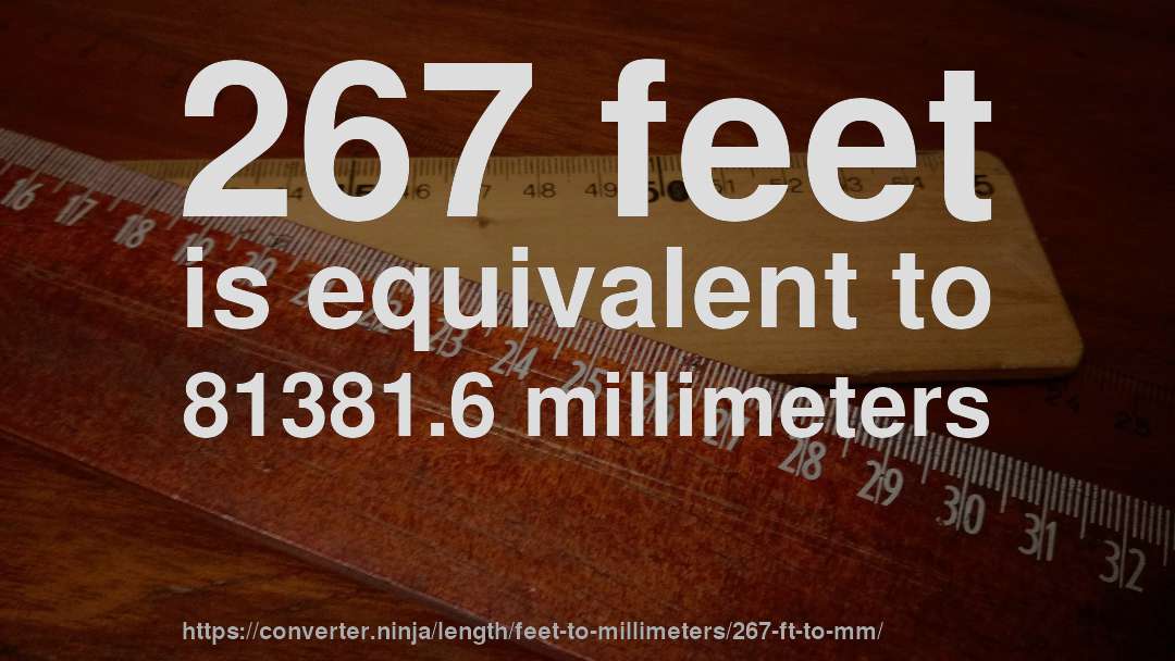 267 feet is equivalent to 81381.6 millimeters