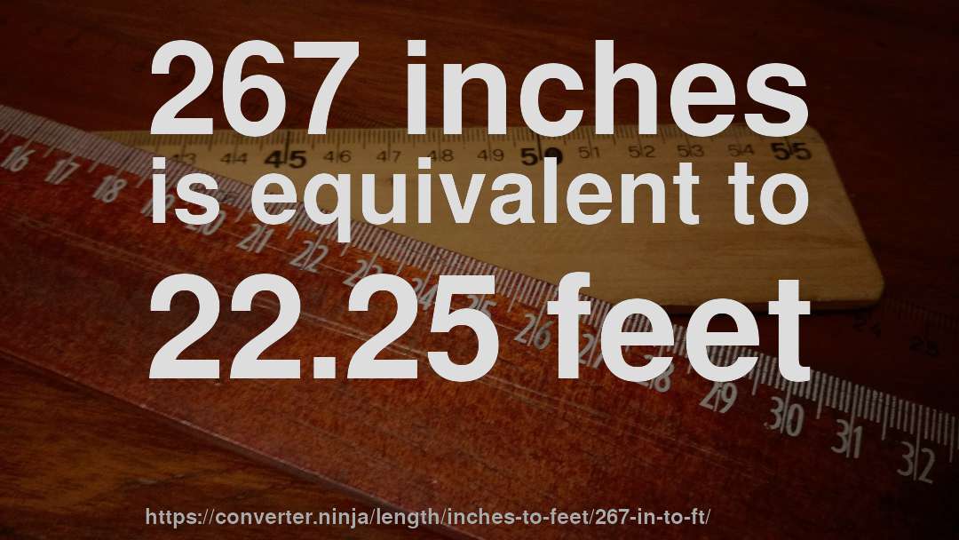 267 inches is equivalent to 22.25 feet