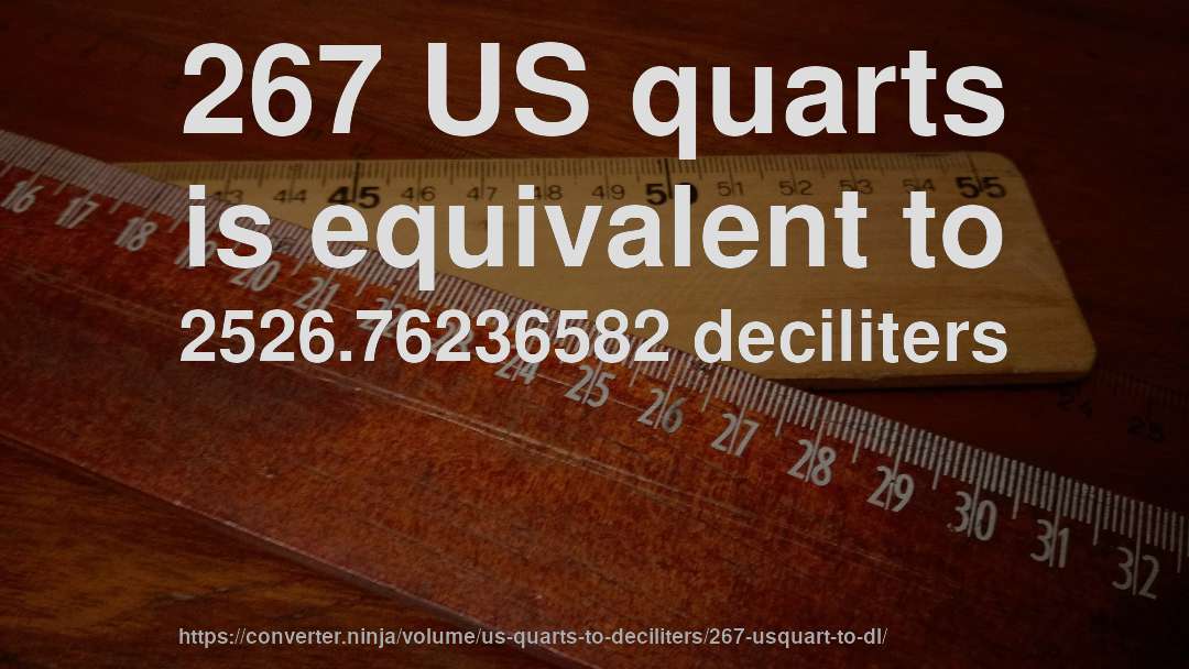 267 US quarts is equivalent to 2526.76236582 deciliters