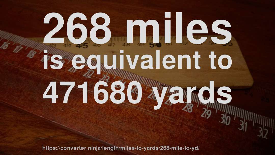 268 miles is equivalent to 471680 yards