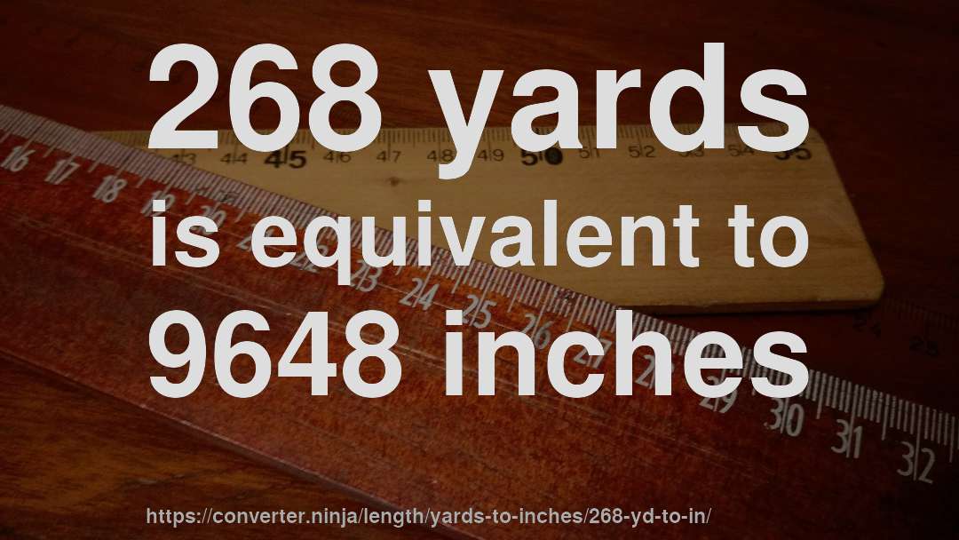 268 yards is equivalent to 9648 inches