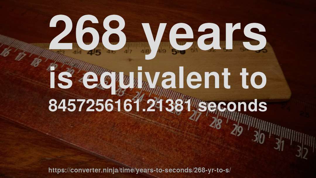 268 years is equivalent to 8457256161.21381 seconds