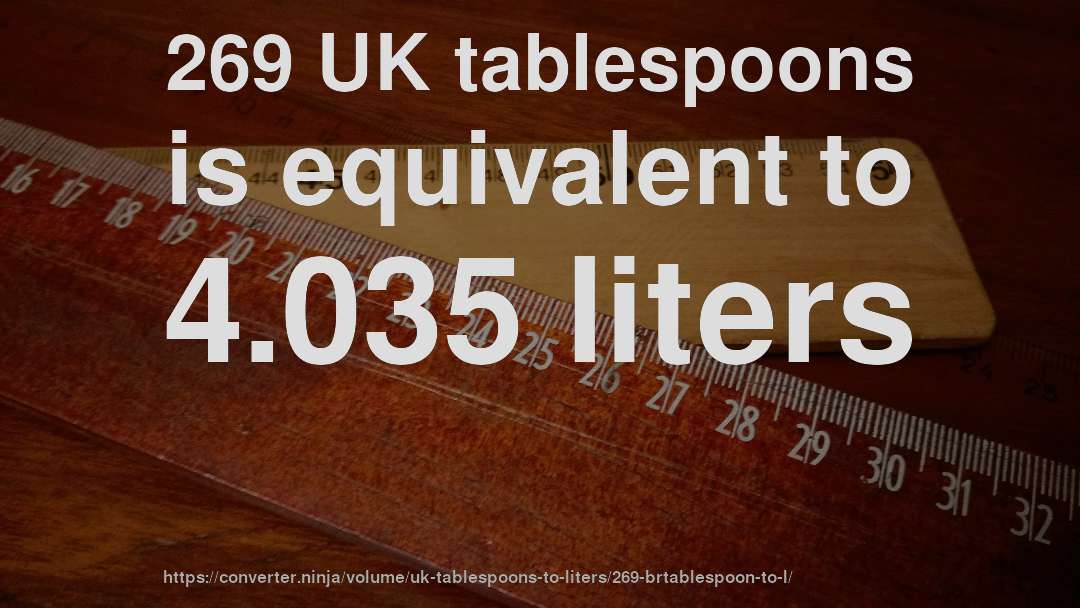 269 UK tablespoons is equivalent to 4.035 liters