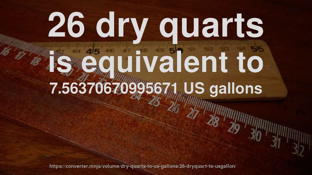 26 dry quarts is equivalent to 7.56370670995671 US gallons
