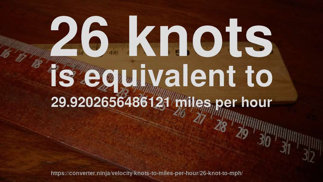 26 knots is equivalent to 29.9202656486121 miles per hour