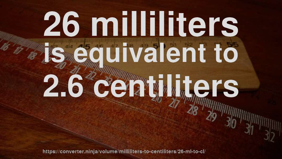 26 milliliters is equivalent to 2.6 centiliters