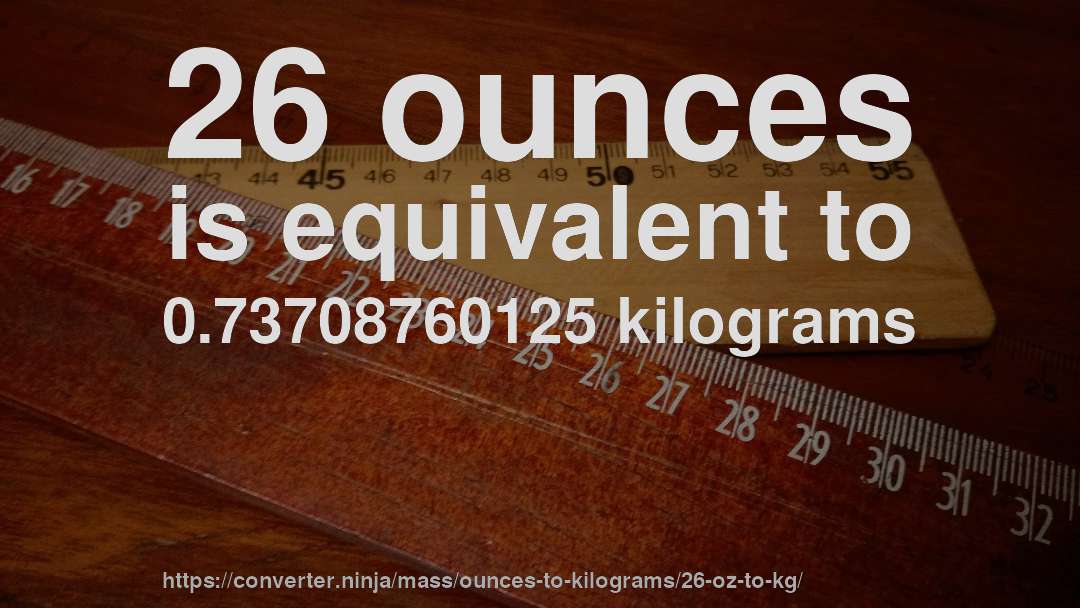 26 ounces is equivalent to 0.73708760125 kilograms