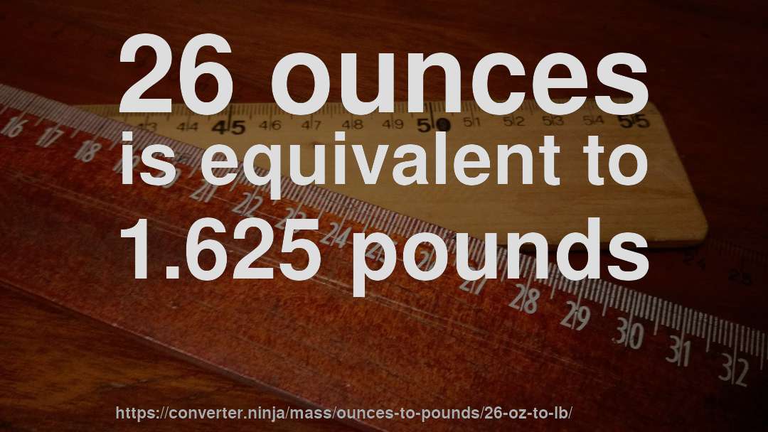 26 ounces is equivalent to 1.625 pounds