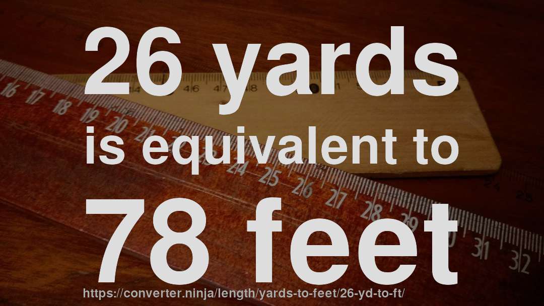 26 yards is equivalent to 78 feet