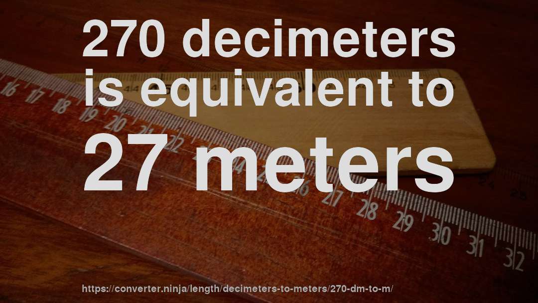 270 decimeters is equivalent to 27 meters